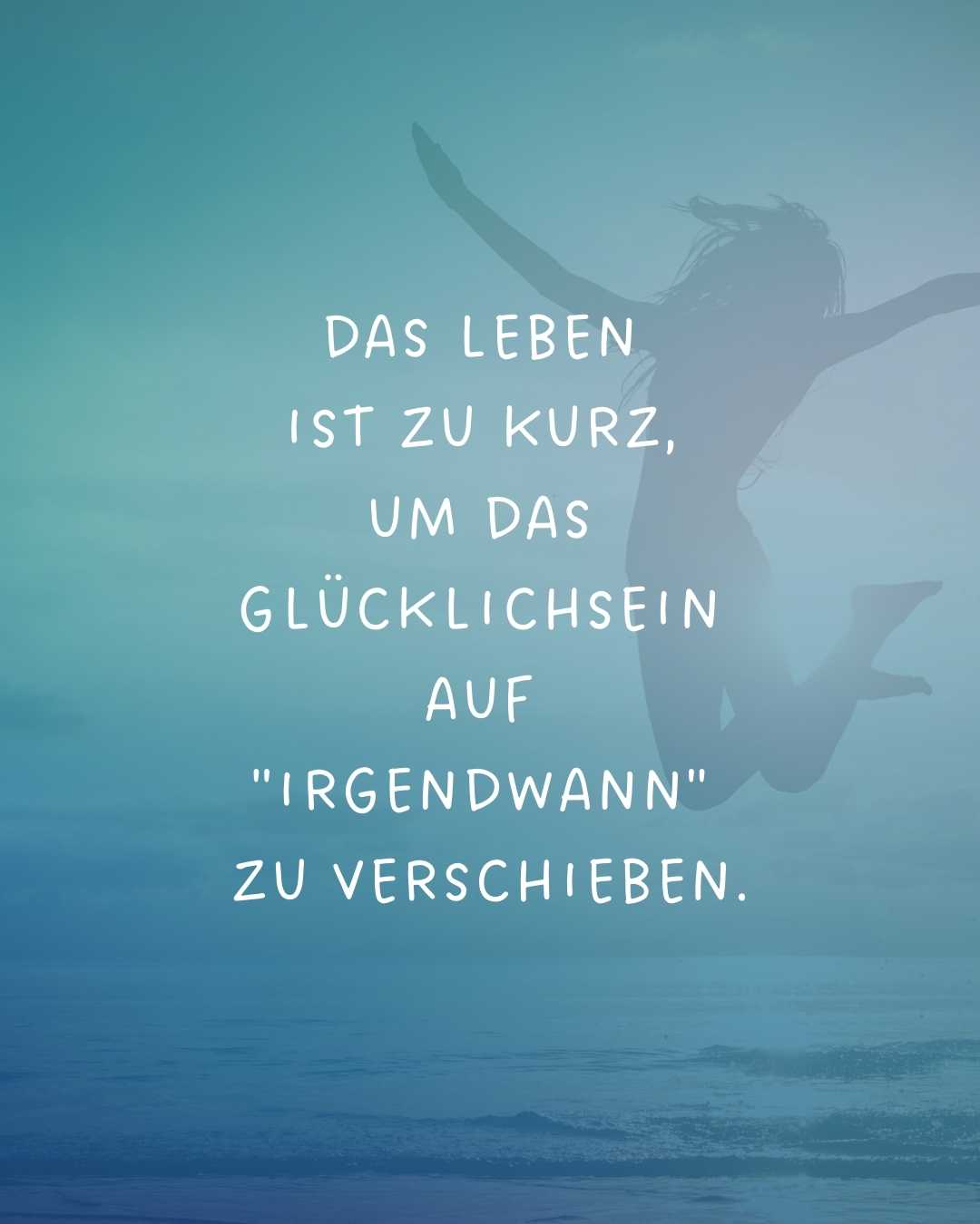 Das Leben ist zu kurz, um das „Glücklichsein“ auf irgendwann zu verschieben