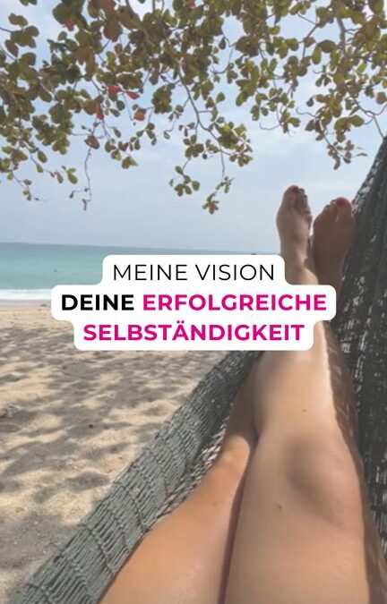 Meine Vision: Deine erfolgreiche Selbstständigkeit