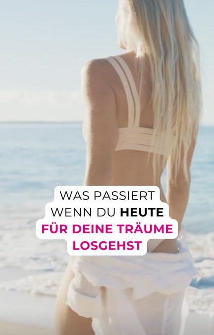 Was passiert wenn du HEUTE für deine Träume losgehst?