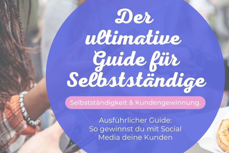 Mit Social Media Kund:innen gewinnen: Der ultimative Guide für Selbstständige