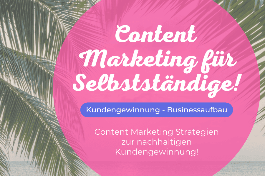 Content-Marketing für Selbstständige: Die besten Strategien zur Kundengewinnung